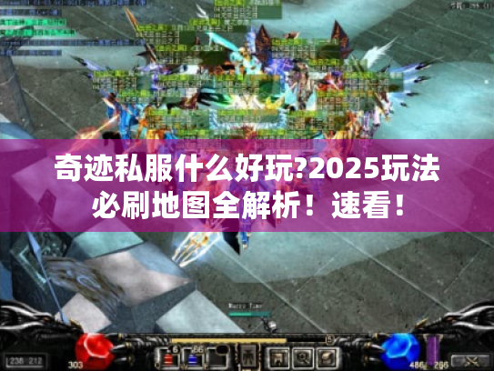 奇迹私服什么好玩?2025玩法必刷地图全解析！速看！