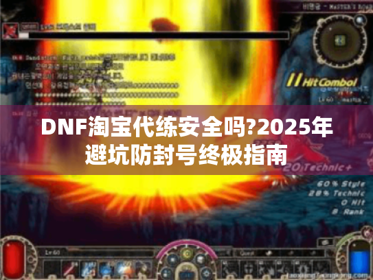 DNF淘宝代练安全吗?2025年避坑防封号终极指南