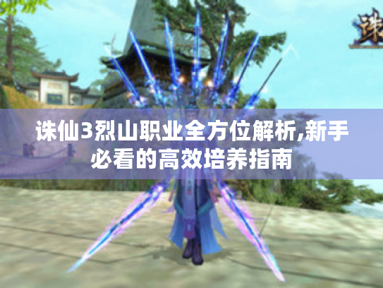 诛仙3烈山职业全方位解析,新手必看的高效培养指南 诛仙3烈山职业全方位解析,新手必看的高效培养指南