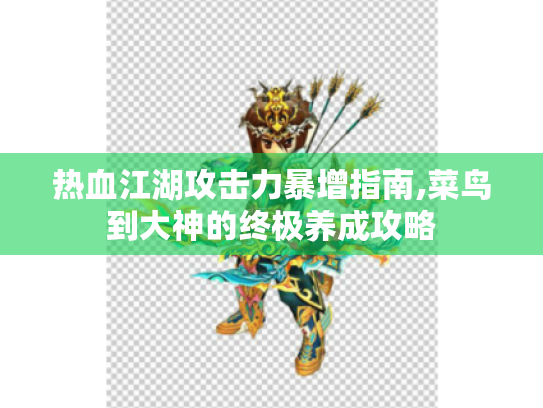 热血江湖攻击力暴增指南,菜鸟到大神的终极养成攻略