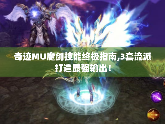 奇迹MU魔剑技能终极指南,3套流派打造最强输出! 奇迹MU魔剑技能终极指南,3套流派打造最强输出!
