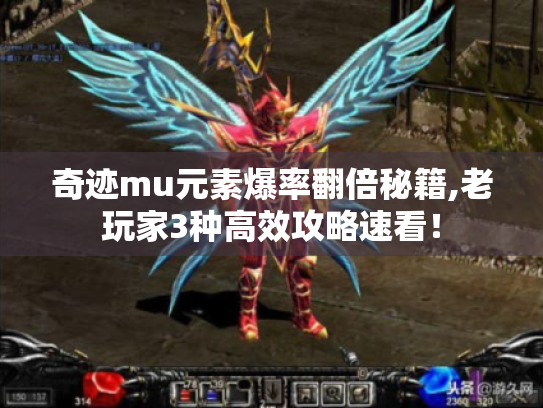 奇迹mu元素爆率翻倍秘籍,老玩家3种高效攻略速看! 奇迹mu元素爆率翻倍秘籍,老玩家3种高效攻略速看!