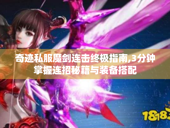 奇迹私服魔剑连击终极指南,3分钟掌握连招秘籍与装备搭配 奇迹私服魔剑连击终极指南,3分钟掌握连招秘籍与装备搭配