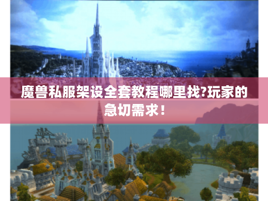 魔兽私服架设全套教程哪里找?玩家的急切需求! 魔兽私服架设全套教程哪里找?玩家的急切需求!