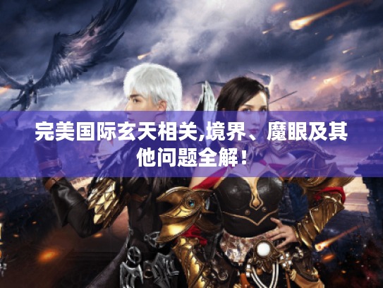 完美国际玄天相关,境界、魔眼及其他问题全解！