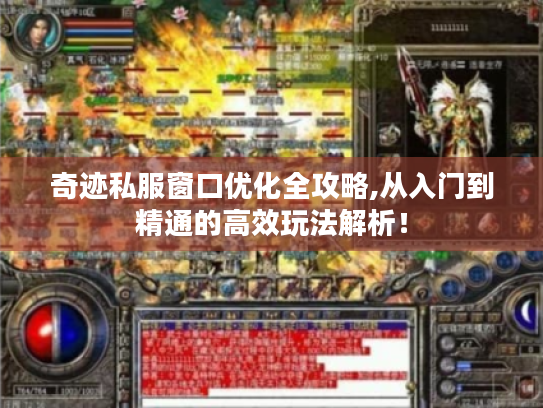 奇迹私服窗口优化全攻略,从入门到精通的高效玩法解析! 奇迹私服窗口优化全攻略,从入门到精通的高效玩法解析!
