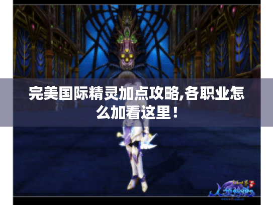 完美国际精灵加点攻略,各职业怎么加看这里! 完美国际精灵加点攻略,各职业怎么加看这里!
