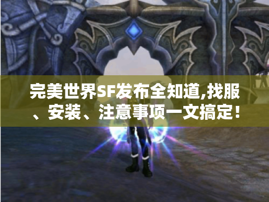 完美世界SF发布全知道,找服、安装、注意事项一文搞定! 完美世界SF发布全知道,找服、安装、注意事项一文搞定!