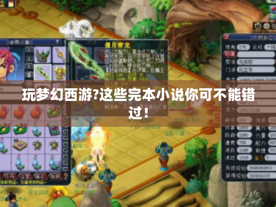 玩梦幻西游?这些完本小说你可不能错过! 玩梦幻西游?这些完本小说你可不能错过!