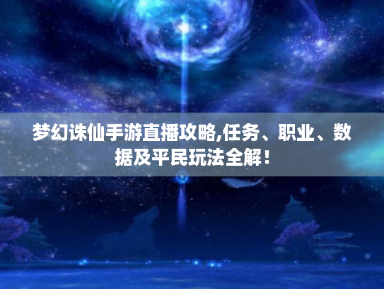 梦幻诛仙手游直播攻略,任务、职业、数据及平民玩法全解! 梦幻诛仙手游直播攻略,任务、职业、数据及平民玩法全解!