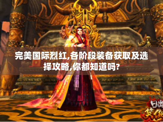 完美国际烈红,各阶段装备获取及选择攻略,你都知道吗? 完美国际烈红,各阶段装备获取及选择攻略,你都知道吗?