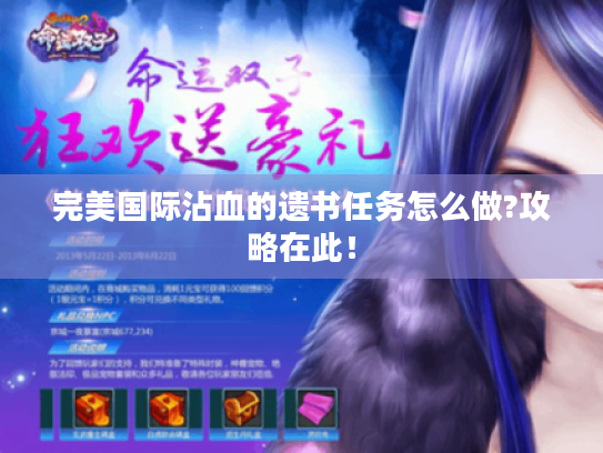 完美国际沾血的遗书任务怎么做?攻略在此! 完美国际沾血的遗书任务怎么做?攻略在此!