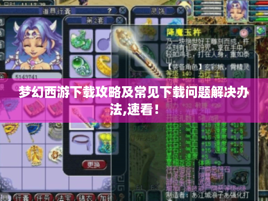 梦幻西游下载攻略及常见下载问题解决办法,速看! 梦幻西游下载攻略及常见下载问题解决办法,速看!