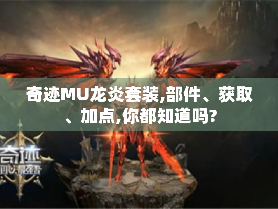 奇迹MU龙炎套装,部件、获取、加点,你都知道吗? 奇迹MU龙炎套装,部件、获取、加点,你都知道吗?