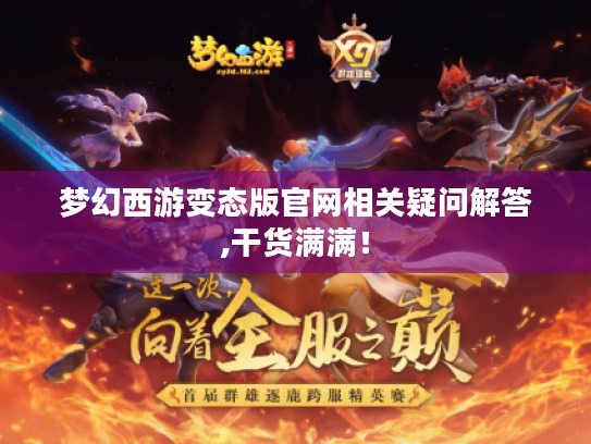 梦幻西游变态版官网相关疑问解答,干货满满! 梦幻西游变态版官网相关疑问解答,干货满满!