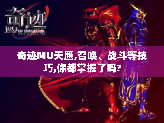 奇迹MU天鹰,召唤、战斗等技巧,你都掌握了吗? 奇迹MU天鹰,召唤、战斗等技巧,你都掌握了吗?