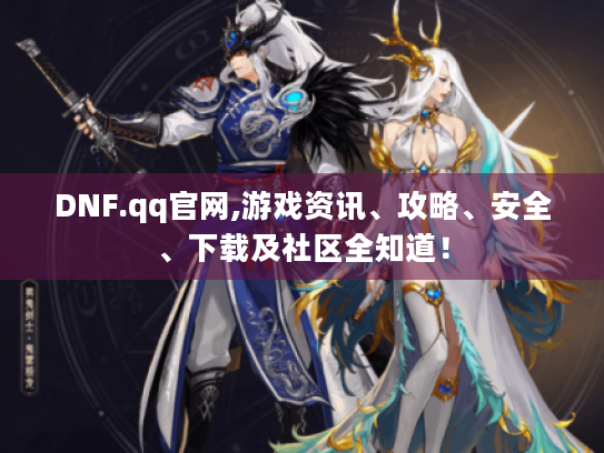 DNF.qq官网,游戏资讯、攻略、安全、下载及社区全知道！
