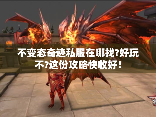 不变态奇迹私服在哪找?好玩不?这份攻略快收好! 不变态奇迹私服在哪找?好玩不?这份攻略快收好!