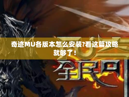奇迹MU各版本怎么安装?看这篇攻略就够了! 奇迹MU各版本怎么安装?看这篇攻略就够了!