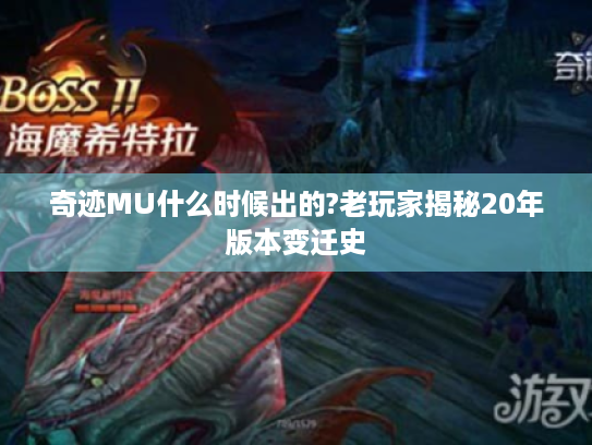 奇迹MU什么时候出的?老玩家揭秘20年版本变迁史 奇迹MU什么时候出的?老玩家揭秘20年版本变迁史