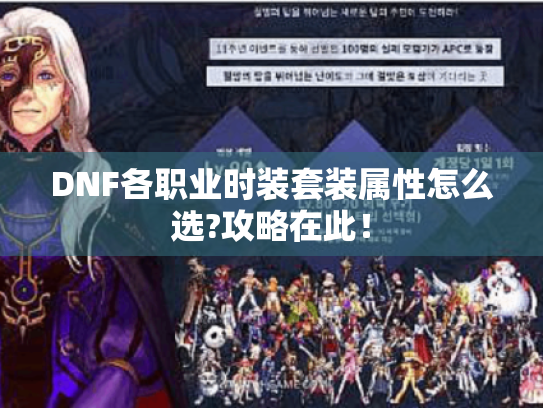 DNF各职业时装套装属性怎么选?攻略在此! DNF各职业时装套装属性怎么选?攻略在此!