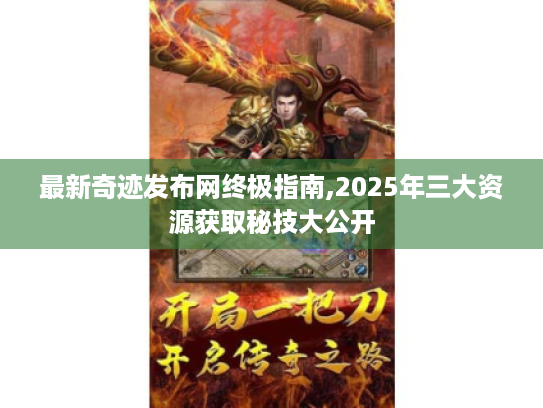 最新奇迹发布网终极指南,2025年三大资源获取秘技大公开 最新奇迹发布网终极指南,2025年三大资源获取秘技大公开