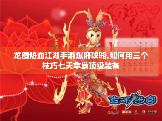 龙图热血江湖手游爆肝攻略,如何用三个技巧七天拿满顶级装备 龙图热血江湖手游爆肝攻略,如何用三个技巧七天拿满顶级装备