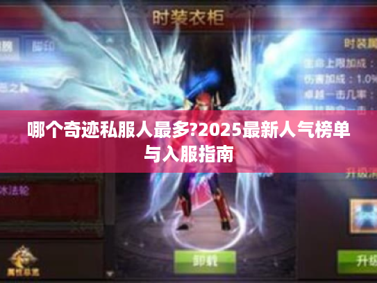 哪个奇迹私服人最多?2025最新人气榜单与入服指南 哪个奇迹私服人最多?2025最新人气榜单与入服指南