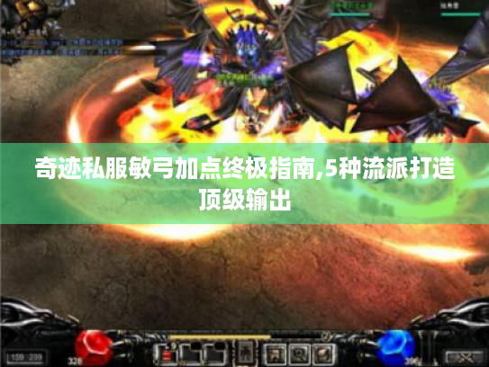 奇迹私服敏弓加点终极指南,5种流派打造顶级输出 奇迹私服敏弓加点终极指南,5种流派打造顶级输出