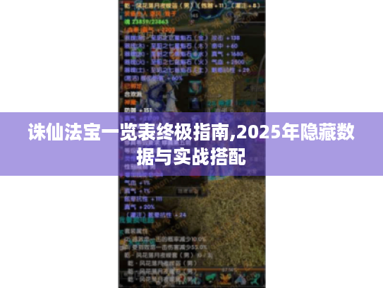 诛仙法宝一览表终极指南,2025年隐藏数据与实战搭配