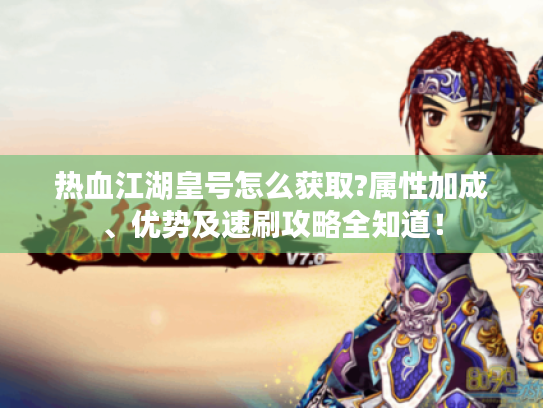 热血江湖皇号怎么获取?属性加成、优势及速刷攻略全知道! 热血江湖皇号怎么获取?属性加成、优势及速刷攻略全知道!