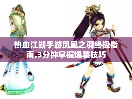 热血江湖手游凤凰之羽终极指南,3分钟掌握爆装技巧