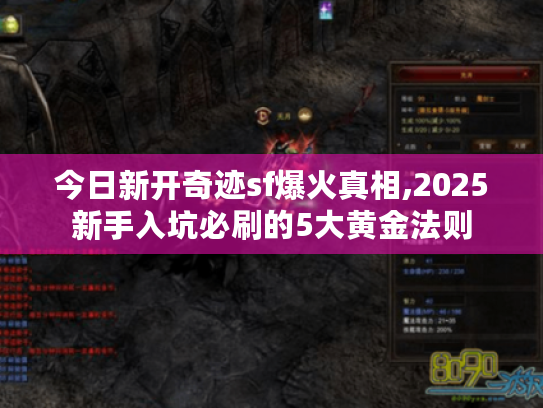 今日新开奇迹sf爆火真相,2025新手入坑必刷的5大黄金法则 今日新开奇迹sf爆火真相,2025新手入坑必刷的5大黄金法则