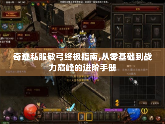 奇迹私服敏弓终极指南,从零基础到战力巅峰的进阶手册 奇迹私服敏弓终极指南,从零基础到战力巅峰的进阶手册