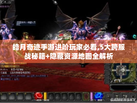 皓月奇迹手游进阶玩家必看,5大跨服战秘籍+隐藏资源地图全解析 皓月奇迹手游进阶玩家必看,5大跨服战秘籍+隐藏资源地图全解析