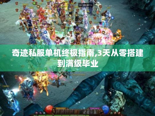 奇迹私服单机终极指南,3天从零搭建到满级毕业 奇迹私服单机终极指南,3天从零搭建到满级毕业