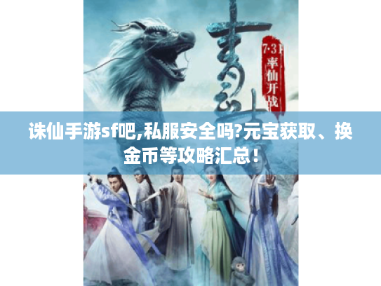 诛仙手游sf吧,私服安全吗?元宝获取、换金币等攻略汇总! 诛仙手游sf吧,私服安全吗?元宝获取、换金币等攻略汇总!