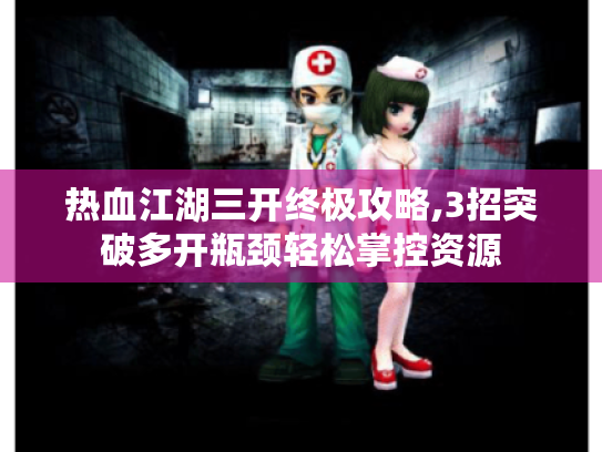 热血江湖三开终极攻略,3招突破多开瓶颈轻松掌控资源