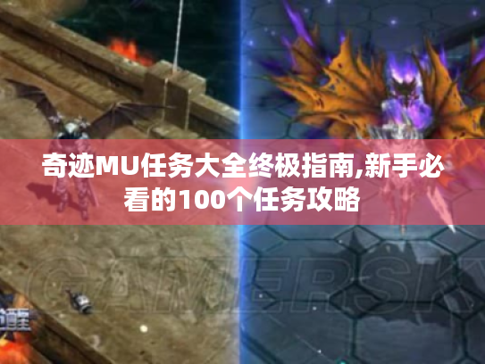 奇迹MU任务大全终极指南,新手必看的100个任务攻略 奇迹MU任务大全终极指南,新手必看的100个任务攻略