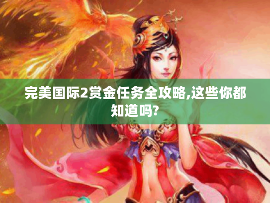 完美国际2赏金任务全攻略,这些你都知道吗?
