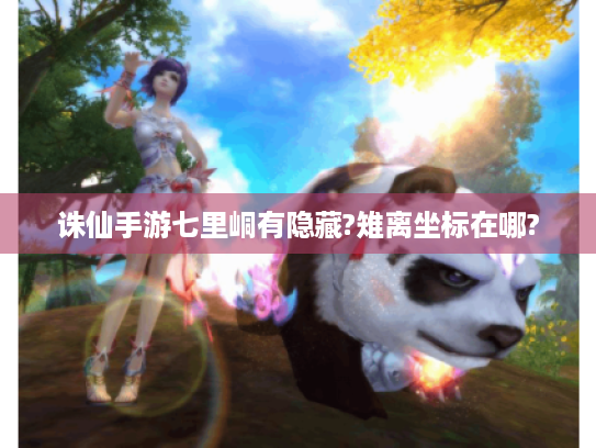 诛仙手游七里峒有隐藏?雉离坐标在哪? 诛仙手游七里峒有隐藏?雉离坐标在哪?
