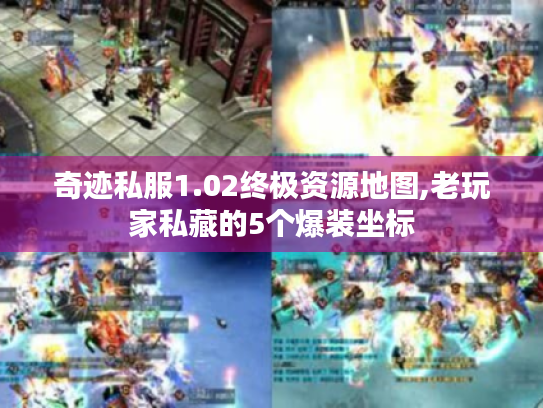 奇迹私服1.02终极资源地图,老玩家私藏的5个爆装坐标 奇迹私服1.02终极资源地图,老玩家私藏的5个爆装坐标