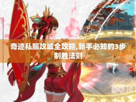 奇迹私服攻城全攻略,新手必知的3步制胜法则 奇迹私服攻城全攻略,新手必知的3步制胜法则