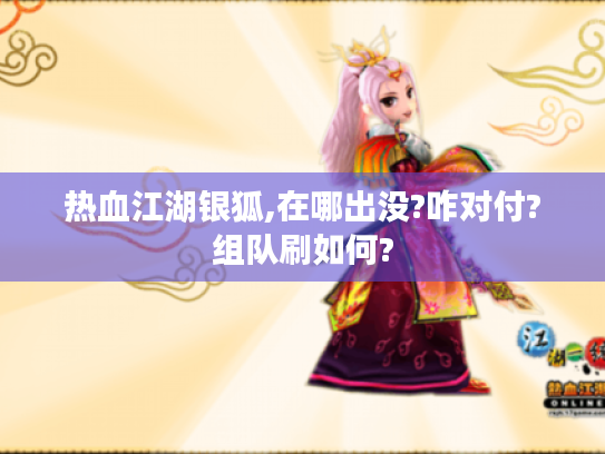 热血江湖银狐,在哪出没?咋对付?组队刷如何?