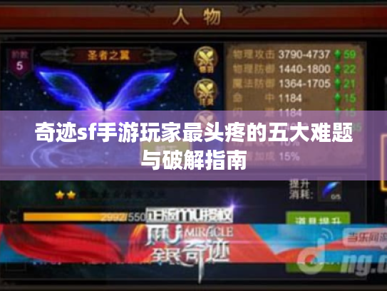 奇迹sf手游玩家最头疼的五大难题与破解指南 奇迹sf手游玩家最头疼的五大难题与破解指南