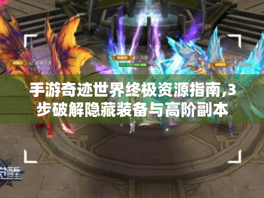 手游奇迹世界终极资源指南,3步破解隐藏装备与高阶副本 手游奇迹世界终极资源指南,3步破解隐藏装备与高阶副本