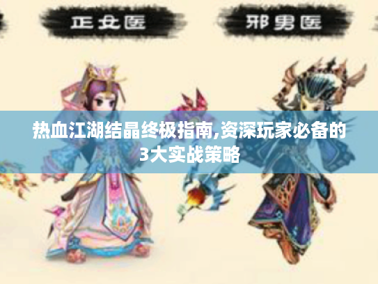 热血江湖结晶终极指南,资深玩家必备的3大实战策略