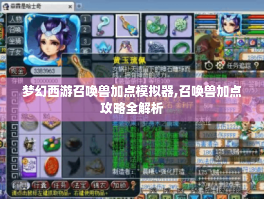 梦幻西游召唤兽加点模拟器,召唤兽加点攻略全解析 梦幻西游召唤兽加点模拟器,召唤兽加点攻略全解析