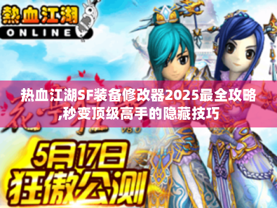 热血江湖SF装备修改器2025最全攻略,秒变顶级高手的隐藏技巧