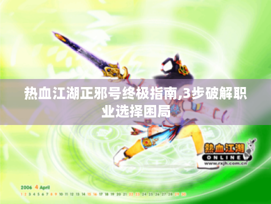 热血江湖正邪号终极指南,3步破解职业选择困局 热血江湖正邪号终极指南,3步破解职业选择困局